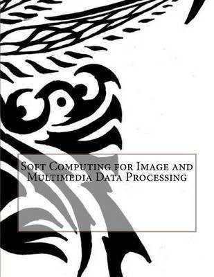 Soft Computing for Image and Multimedia Data Processing(English, Paperback, Fraser Ethan Z)