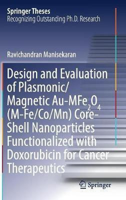 Design and Evaluation of Plasmonic/Magnetic Au-MFe2O4 (M-Fe/Co/Mn) Core-Shell Nanoparticles Functionalized with Doxorubicin for Cancer Therapeutics(English, Hardcover, Manisekaran Ravichandran)
