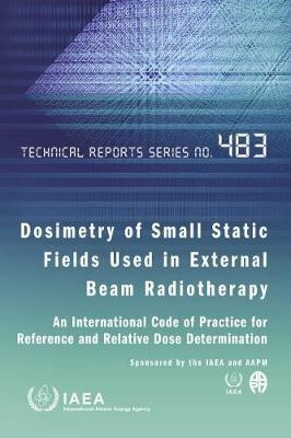 Dosimetry of Small Static Fields Used in External Beam Radiotherapy: An International Code of Practice for Reference and Relative Dose Determination Prepared Jointly by the IAEA and AAPM(English, Paperback, unknown)