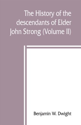 The history of the descendants of Elder John Strong, of Northampton, Mass (Volume II)(English, Paperback, W Dwight Benjamin)