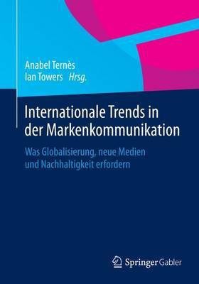 Internationale Trends in Der Markenkommunikation; Was Globalisierung, Neue Medien Und Nachhaltigkeit Erfordern(English, Electronic book text, unknown)