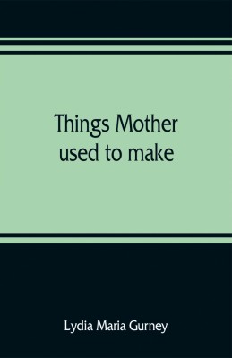 Things mother used to make(English, Paperback, Maria Gurney Lydia)