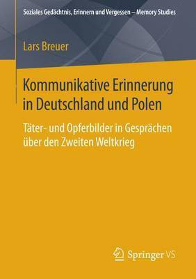 Kommunikative Erinnerung in Deutschland Und Polen; T Ter- Und Opferbilder in Gespr Chen Ber Den Zweiten Weltkrieg(English, Electronic book text, Lars Breuer)