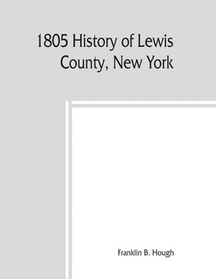1805 History of Lewis County, New York; with Illustrations biographical sketches of some of its prominent men and pioneers(English, Paperback, B Hough Franklin)