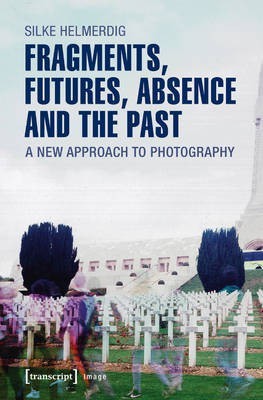 Fragments, Futures, Absence and the Past(English, Paperback, Helmerdig Silke)