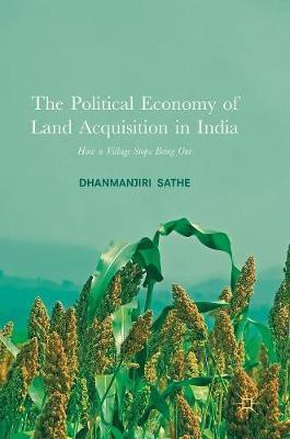 The Political Economy of Land Acquisition in India(English, Hardcover, Sathe Dhanmanjiri)
