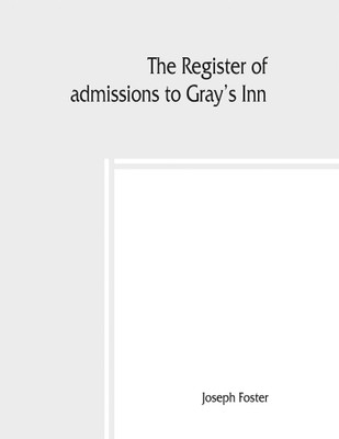 The register of admissions to Gray's Inn, 1521-1889 togather with the register of marriages in gray's inn Chapel, 1695-1754.(English, Paperback, Foster Joseph)