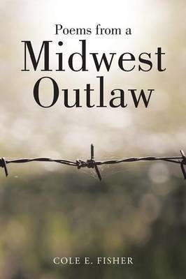 Poems from a Midwest Outlaw(English, Paperback, Fisher Cole E)