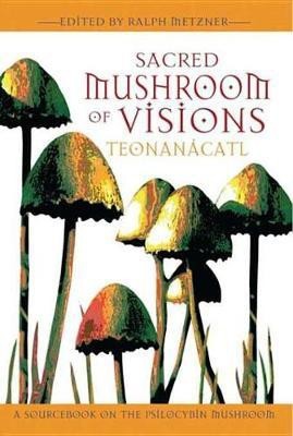 Sacred Mushroom of Visions: Teonanacatl(English, Electronic book text, unknown)