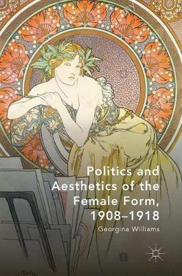 Politics and Aesthetics of the Female Form, 1908-1918(English, Hardcover, Williams Georgina)