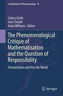 The Phenomenological Critique of Mathematisation and the Question of Responsibility; Formalisation and the Life-World(English, Electronic book text, unknown)