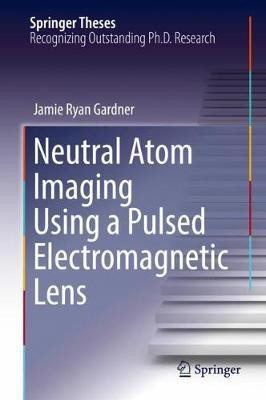 Neutral Atom Imaging Using a Pulsed Electromagnetic Lens(English, Hardcover, Gardner Jamie Ryan)