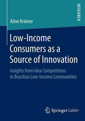 Low-Income Consumers as a Source of Innovation; Insights from Idea Competitions in Brazilian Low-Income Communities(English, Electronic book text, unknown)