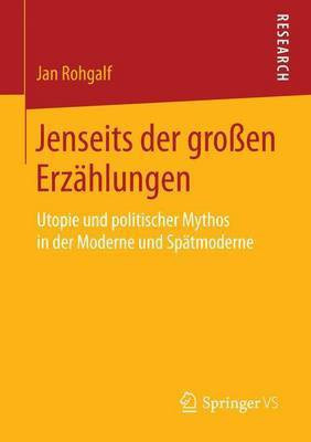 Jenseits Der Groaen Erz Hlungen; Utopie Und Politischer Mythos in Der Moderne Und Sp Tmoderne(English, Electronic book text, Rohgalf Jan)