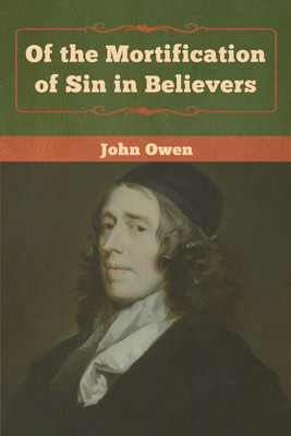 Of the Mortification of Sin in Believers(English, Paperback, Owen John)