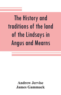 The history and traditions of the land of the Lindsays in Angus and Mearns, with notices of Alyth and Meigle(English, Paperback, Jervise Andrew)
