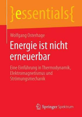 Energie Ist Nicht Erneuerbar; Eine Einfhrung in Thermodynamik, Elektromagnetismus Und Str Mungsmechanik(English, Electronic book text, unknown)