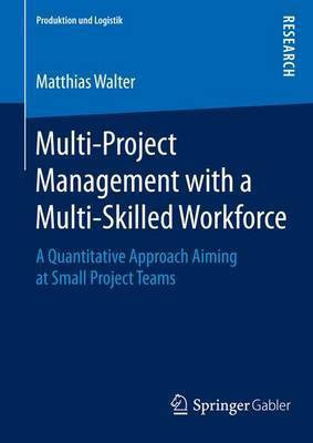 Multi-Project Management with a Multi-Skilled Workforce; A Quantitative Approach Aiming at Small Project Teams(English, Electronic book text, unknown)