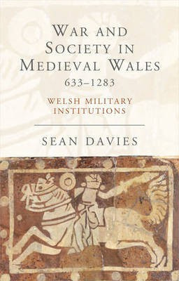 War and Society in Medieval Wales 633-1283(English, Electronic book text, Davies Sean)