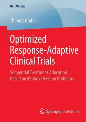 Optimized Response-Adaptive Clinical Trials; Sequential Treatment Allocation Based on Markov Decision Problems(English, Electronic book text, unknown)