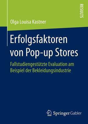 Erfolgsfaktoren Von Pop-Up Stores; Fallstudiengesttzte Evaluation Am Beispiel Der Bekleidungsindustrie(English, Electronic book text, Kastner Olga Louisa)