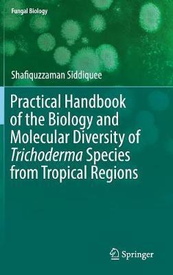Practical Handbook of the Biology and Molecular Diversity of Trichoderma Species from Tropical Regions(English, Hardcover, Siddiquee Shafiquzzaman)