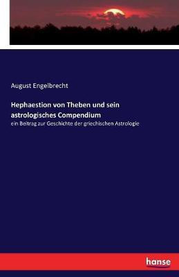 Hephaestion von Theben und sein astrologisches Compendium(German, Paperback, Engelbrecht August)