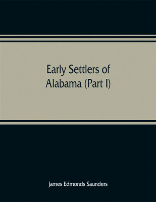 Early settlers of Alabama (Part I)(English, Paperback, Edmonds Saunders James)
