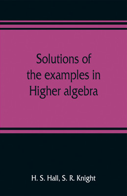 Solutions of the examples in Higher algebra(English, Paperback, S Hall H)