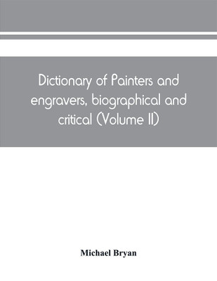 Dictionary of painters and engravers, biographical and critical (Volume II)(English, Paperback, Bryan Michael)