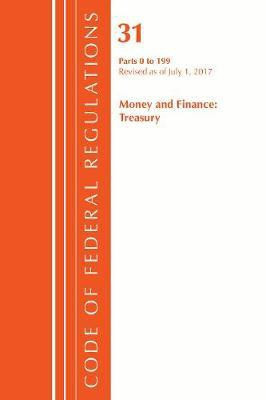 Code of Federal Regulations, Title 31 Money and Finance 0-199, Revised as of July 1, 2017(English, Paperback, Office Of The Federal Register (U.S.))