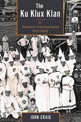 The Ku Klux Klan in Western Pennsylvania, 1921-1928(English, Paperback, Craig John West Chester University)