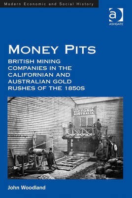 Money Pits: British Mining Companies in the Californian and Australian Gold Rushes of the 1850s(English, Electronic book text, Woodland John Dr)