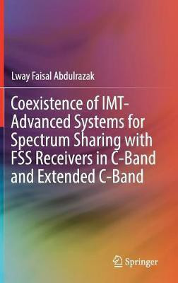 Coexistence of IMT-Advanced Systems for Spectrum Sharing with FSS Receivers in C-Band and Extended C-Band(English, Hardcover, Abdulrazak Lway Faisal)
