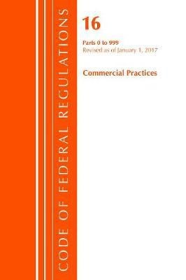 Code of Federal Regulations, Title 16 Commercial Practices 0-999, Revised as of January 1, 2017(English, Paperback, Office Of The Federal Register (U.S.))