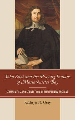 John Eliot and the Praying Indians of Massachusetts Bay(English, Paperback, Gray Kathryn N.)