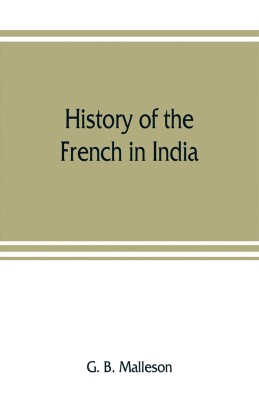 History of the French in India(English, Paperback, B Malleson G)