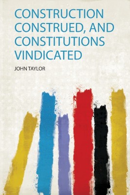 Construction Construed, and Constitutions Vindicated(English, Paperback, Taylor John)