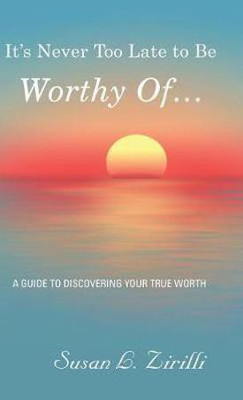 It's Never Too Late to Be Worthy Of ...(English, Hardcover, Zirilli Susan L)
