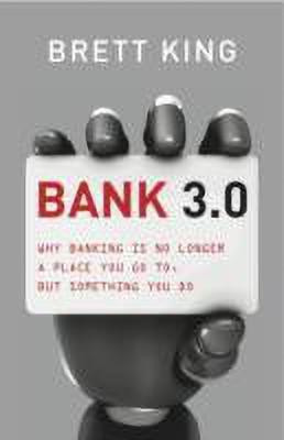 Bank 3.0: Why Banking Is No Longer Somewhere You Go, But Something Y Ou Do(English, Hardcover, King Brett)