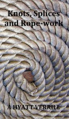 Knots, Splices and Rope-Work (Fully Illustrated)(English, Hardcover, Verrill A Hyatt)