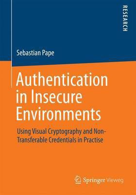 Authentication in Insecure Environments; Using Visual Cryptography and Non-Transferable Credentials in Practise(English, Electronic book text, unknown)