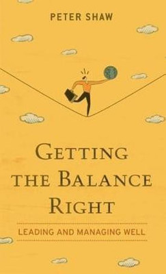 Getting the Balance Right  - Leading and Managing Well(English, Paperback, Shaw Peter)
