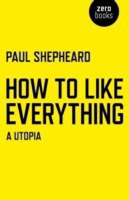 How To Like Everything - A Utopia(English, Paperback, Shepheard Paul)
