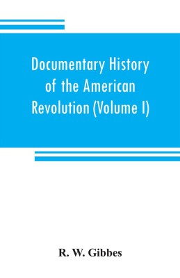 Documentary history of the American revolution(English, Paperback, W Gibbes R)