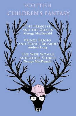 Scottish Children's Fantasy: The Princess and the Goblin, Prince Prigio and Prince Ricardo, The Wise Woman and Other Stories 2014(English, Electronic book text, MacDonald George)