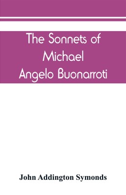 The Sonnets of Michael Angelo Buonarroti(English, Paperback, Addington Symonds John)