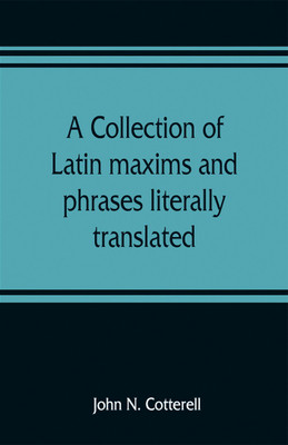 A collection of Latin maxims and phrases literally translated(English, Paperback, N Cotterell John)