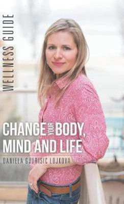 Change Your Body, Mind and Life(English, Hardcover, Daniela Gjurisic Lojkova)