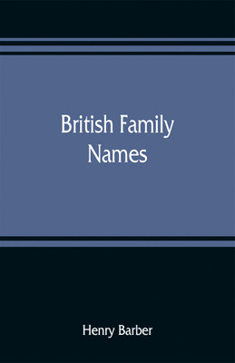 British family names; their origin and meaning, with lists of Scandinavian, Frisian, Anglo-Saxon and Norman names(English, Paperback, Barber Henry)